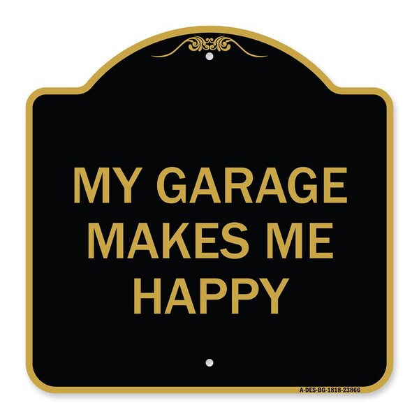 Designer Series Sign My Garage Makes Me Happy, Black & Gold Aluminum Sign, 18" x 18", BG-1818-23866